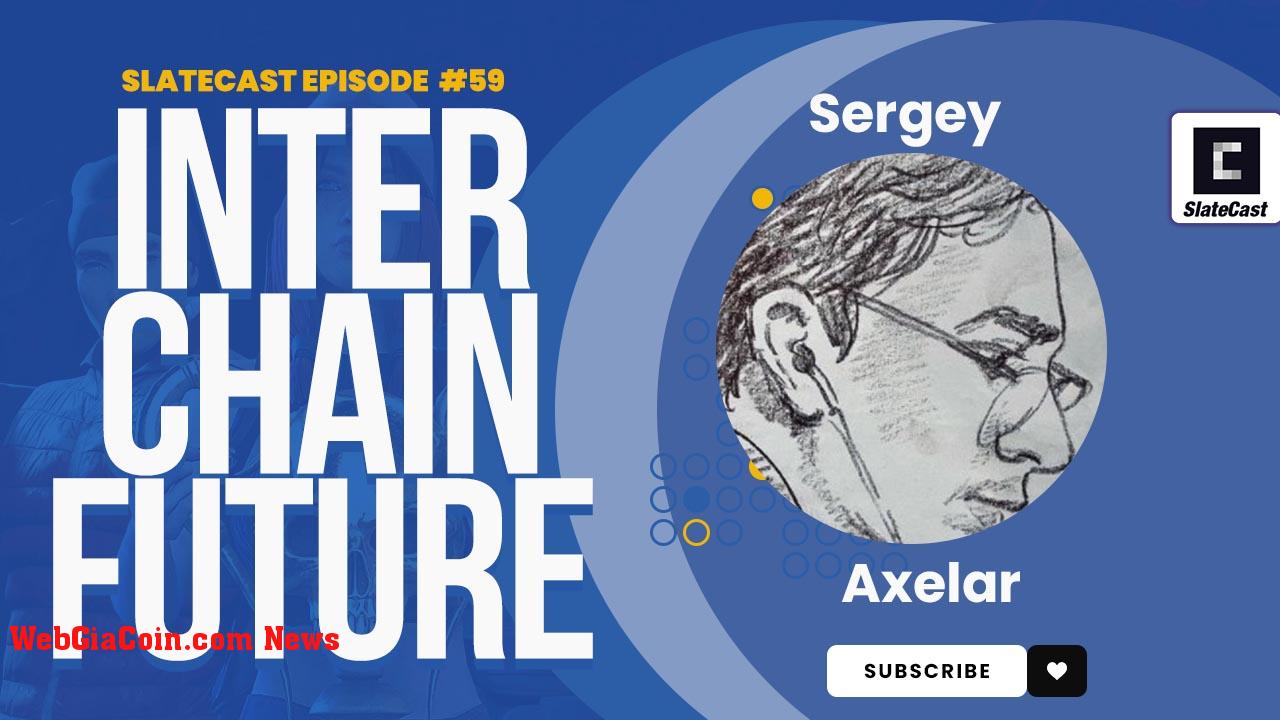 Đồng sáng lập Axelar Sergey Gorbunov thảo luận về interchain với Máy ảo Axelar – SlateCast #59