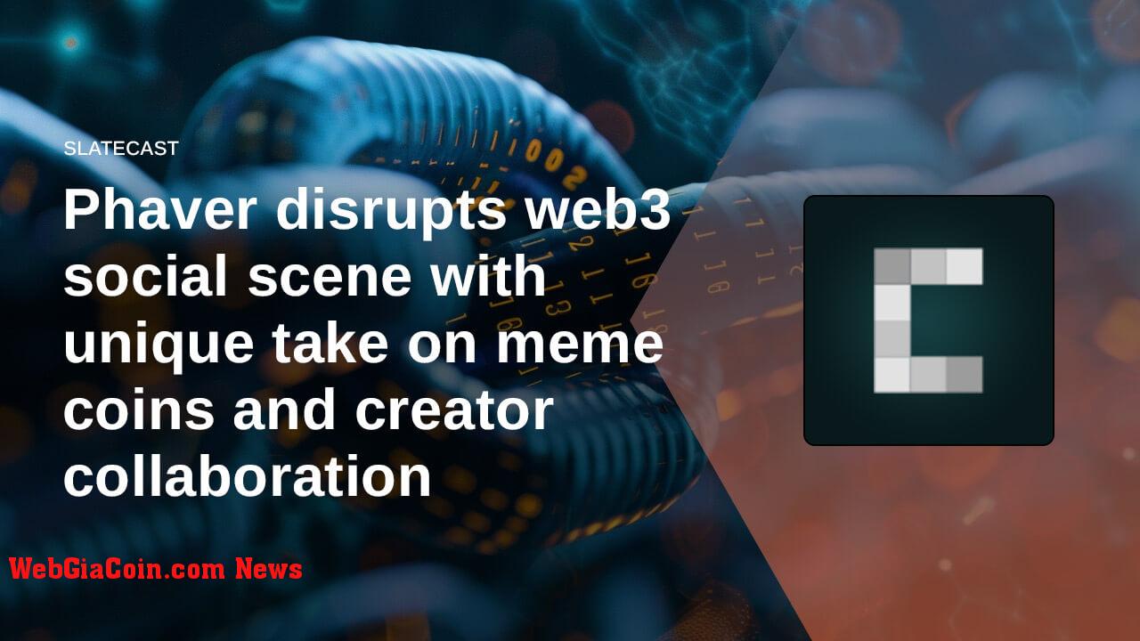 Phaver phá vỡ bối cảnh xã hội web3 bằng cách sử dụng memecoin độc đáo và sự cộng tác của người sáng tạo